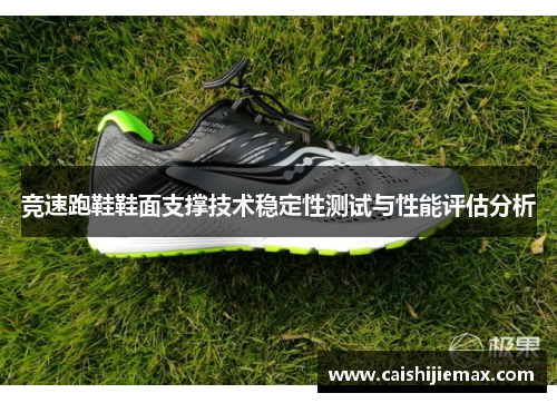 竞速跑鞋鞋面支撑技术稳定性测试与性能评估分析